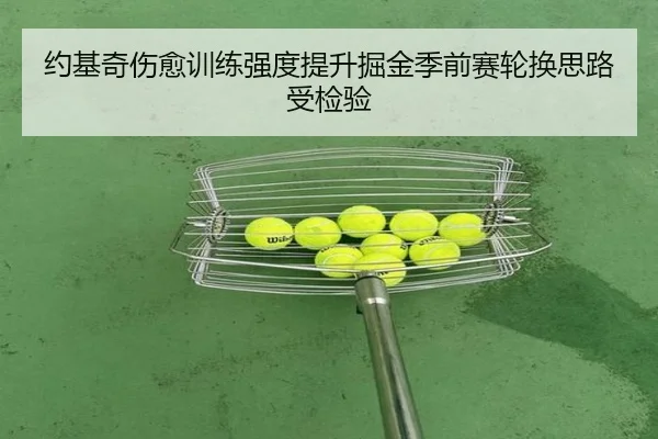 约基奇伤愈训练强度提升掘金季前赛轮换思路受检验 - MK